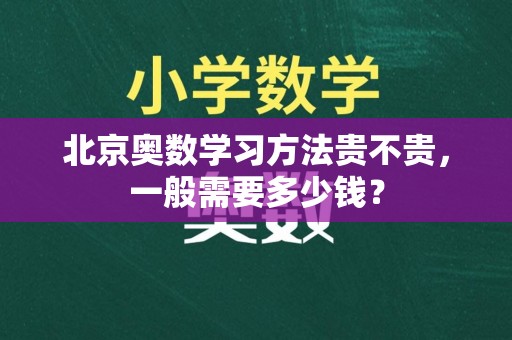 北京奥数学习方法贵不贵，一般需要多少钱？