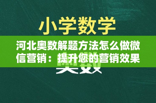 河北奥数解题方法怎么做微信营销：提升您的营销效果