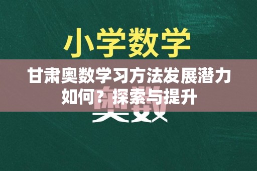 甘肃奥数学习方法发展潜力如何？探索与提升