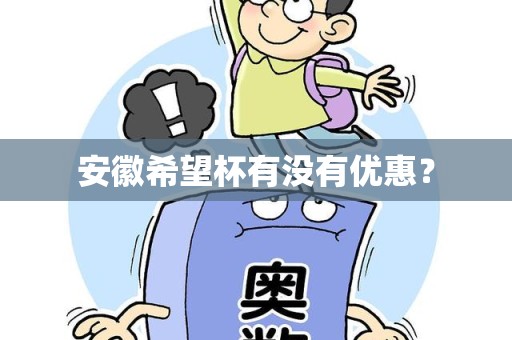 安徽希望杯有没有优惠？